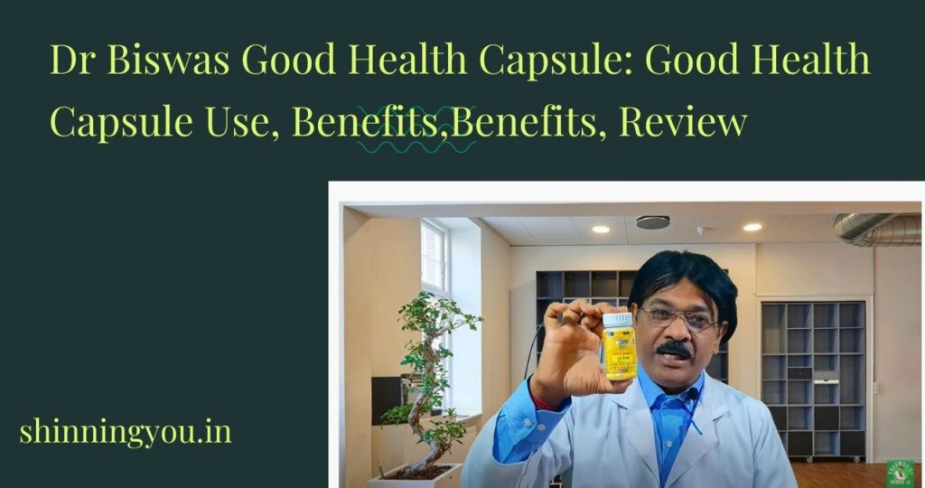 Dr Biswas Good Health Capsule: Good Health Capsule Use, Benefits,Benefits, Review